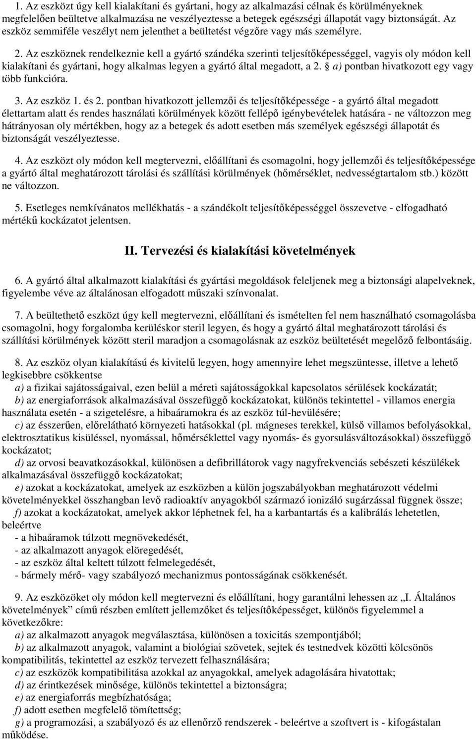 Az eszköznek rendelkeznie kell a gyártó szándéka szerinti teljesítıképességgel, vagyis oly módon kell kialakítani és gyártani, hogy alkalmas legyen a gyártó által megadott, a 2.