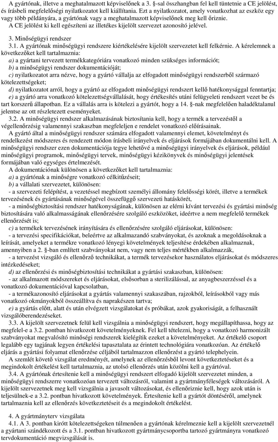 A CE jelölést ki kell egészíteni az illetékes kijelölt szervezet azonosító jelével. 3. Minıségügyi rendszer 3.1. A gyártónak minıségügyi rendszere kiértékelésére kijelölt szervezetet kell felkérnie.