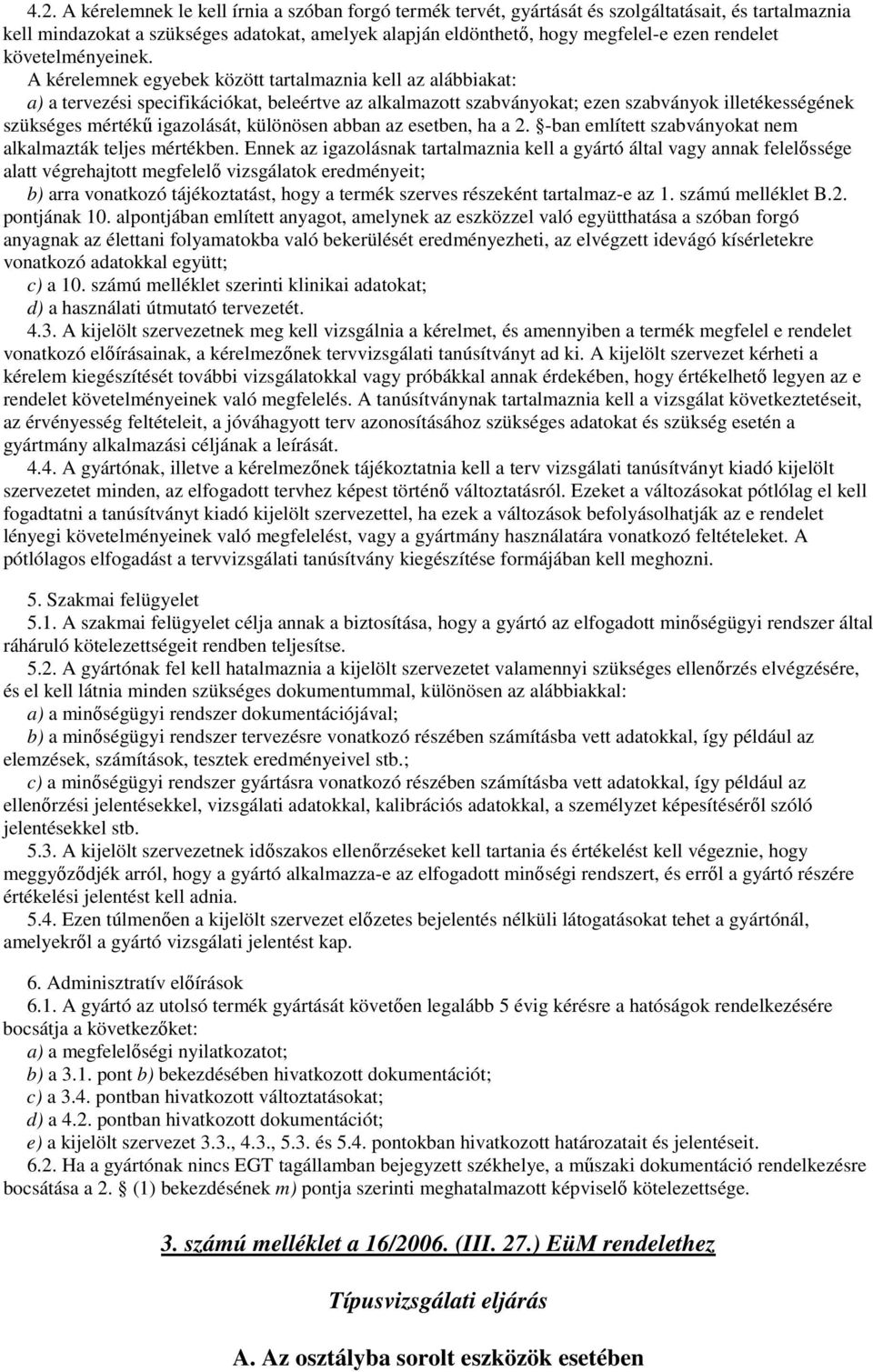 A kérelemnek egyebek között tartalmaznia kell az alábbiakat: a) a tervezési specifikációkat, beleértve az alkalmazott szabványokat; ezen szabványok illetékességének szükséges mértékő igazolását,