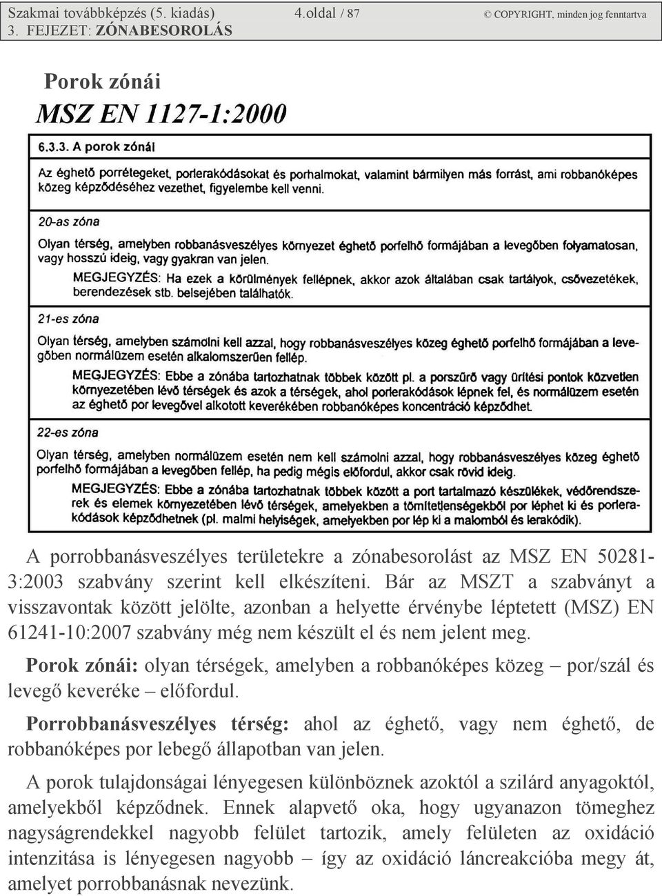 Bár az MSZT a szabványt a visszavontak között jelölte, azonban a helyette érvénybe léptetett (MSZ) EN 61241-10:2007 szabvány még nem készült el és nem jelent meg.