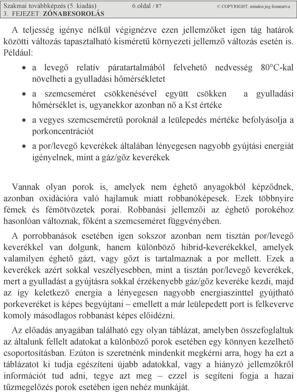 Például: a levegő relatív páratartalmából felvehető nedvesség 80 C-kal növelheti a gyulladási hőmérsékletet a szemcseméret csökkenésével együtt csökken a gyulladási hőmérséklet is, ugyanekkor azonban