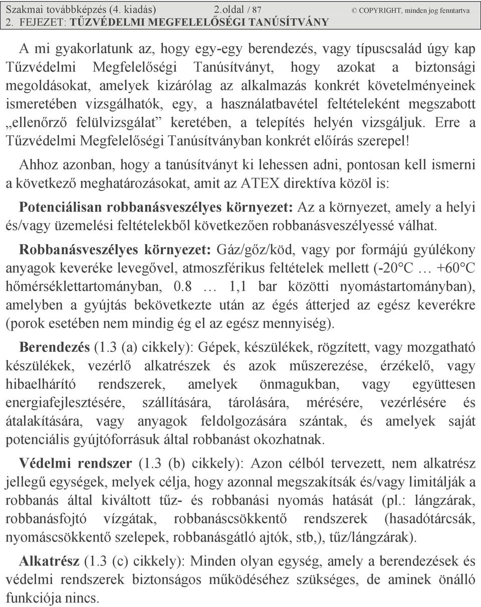 amelyek kizárólag az alkalmazás konkrét követelményeinek ismeretében vizsgálhatók, egy, a használatbavétel feltételeként megszabott ellenőrző felülvizsgálat keretében, a telepítés helyén vizsgáljuk.