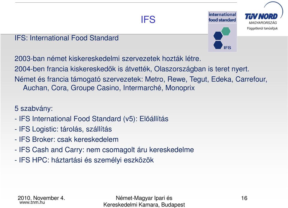 Német és francia támogató szervezetek: Metro, Rewe, Tegut, Edeka, Carrefour, Auchan, Cora, Groupe Casino, Intermarché, Monoprix 5