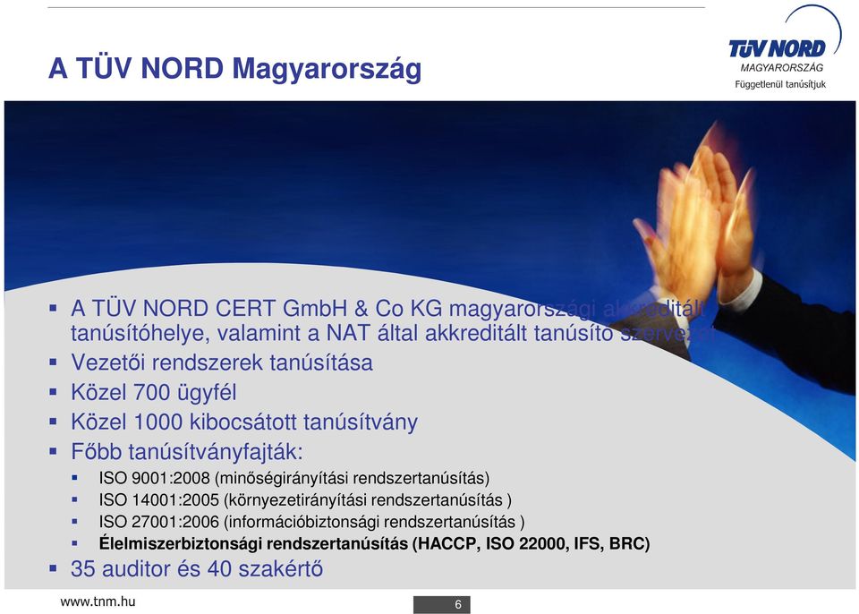 ISO 9001:2008 (minıségirányítási rendszertanúsítás) ISO 14001:2005 (környezetirányítási rendszertanúsítás ) ISO 27001:2006