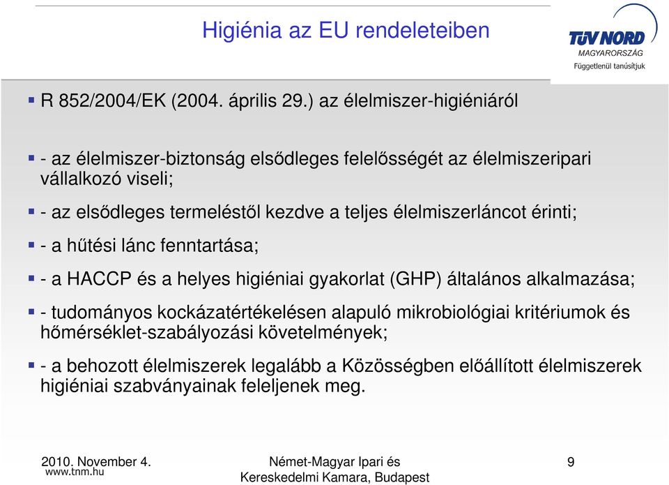 termeléstıl kezdve a teljes élelmiszerláncot érinti; - a hőtési lánc fenntartása; - a HACCP és a helyes higiéniai gyakorlat (GHP) általános