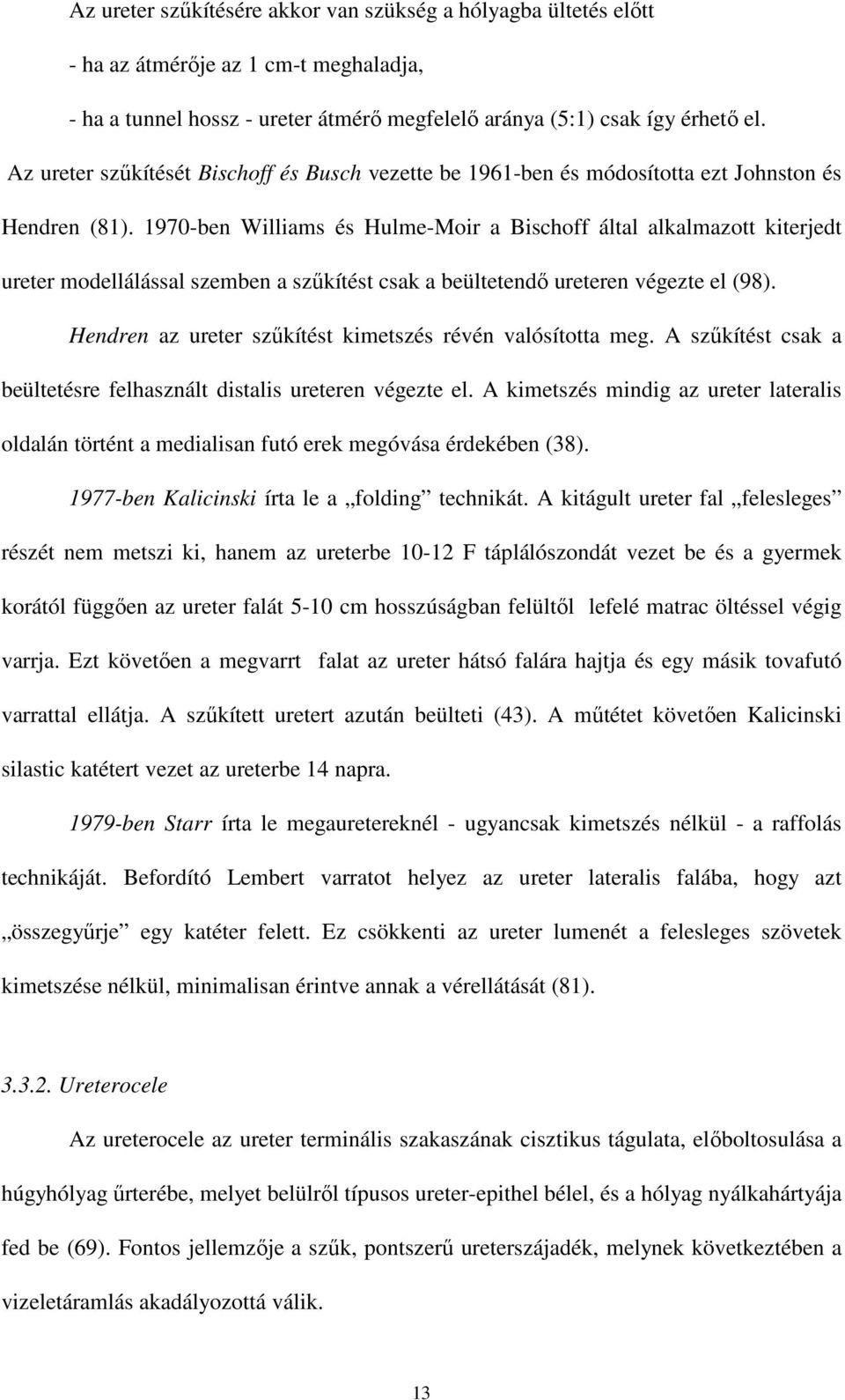 1970-ben Williams és Hulme-Moir a Bischoff által alkalmazott kiterjedt ureter modellálással szemben a szőkítést csak a beültetendı ureteren végezte el (98).