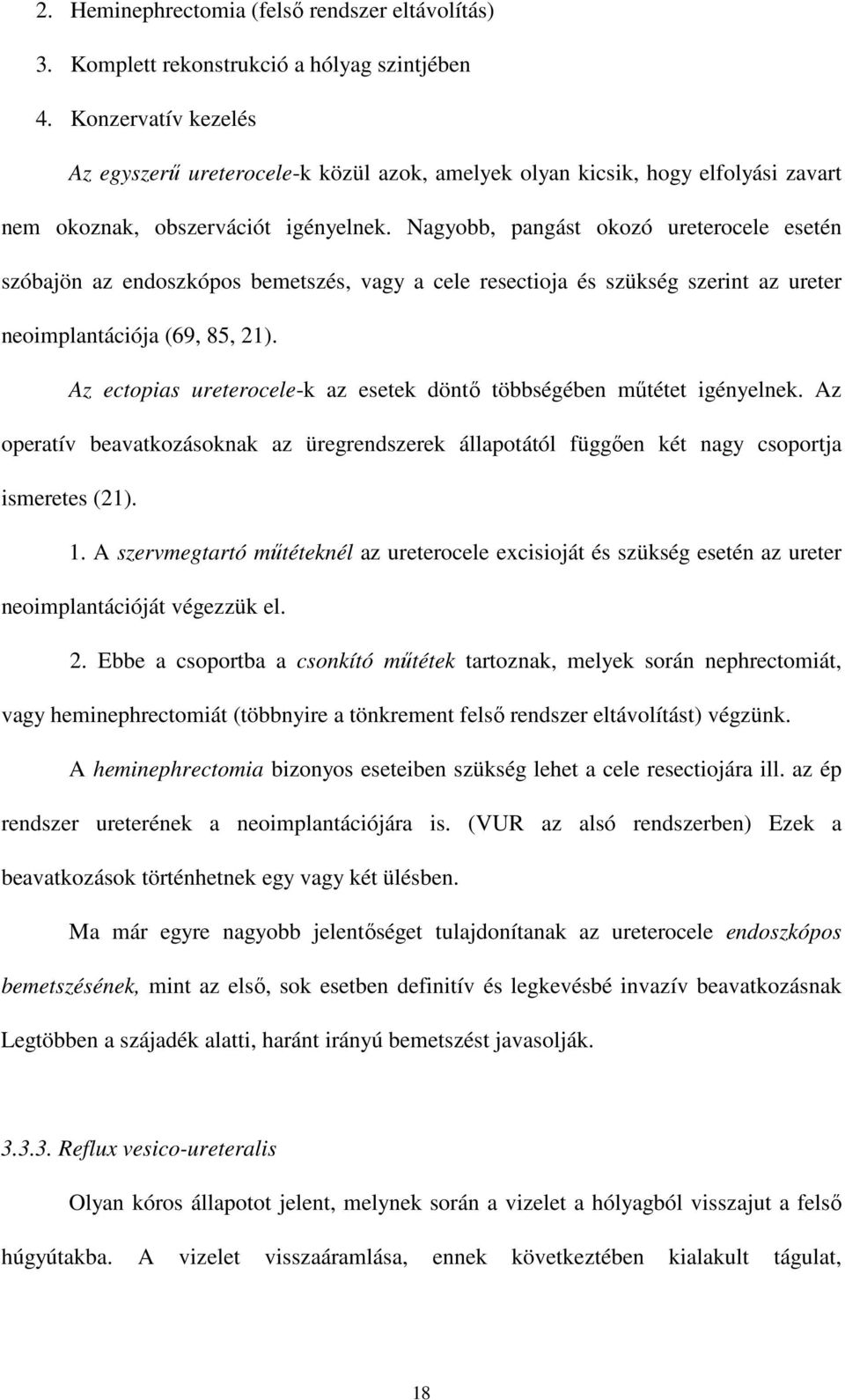 Nagyobb, pangást okozó ureterocele esetén szóbajön az endoszkópos bemetszés, vagy a cele resectioja és szükség szerint az ureter neoimplantációja (69, 85, 21).