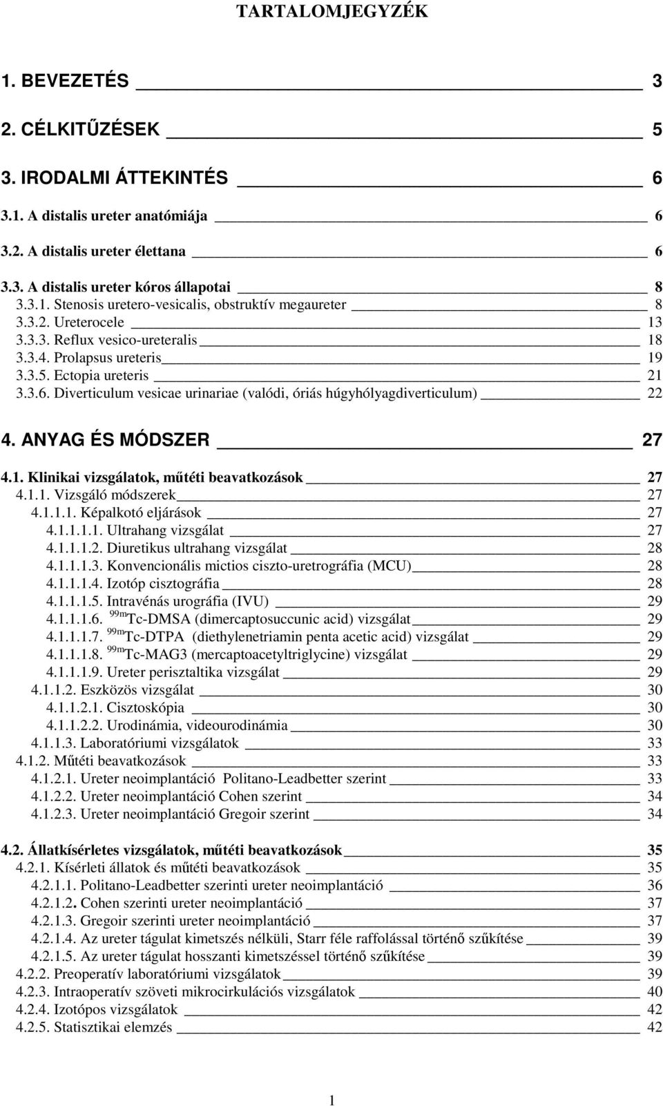 ANYAG ÉS MÓDSZER 27 4.1. Klinikai vizsgálatok, mőtéti beavatkozások 27 4.1.1. Vizsgáló módszerek 27 4.1.1.1. Képalkotó eljárások 27 4.1.1.1.1. Ultrahang vizsgálat 27 4.1.1.1.2. Diuretikus ultrahang vizsgálat 28 4.