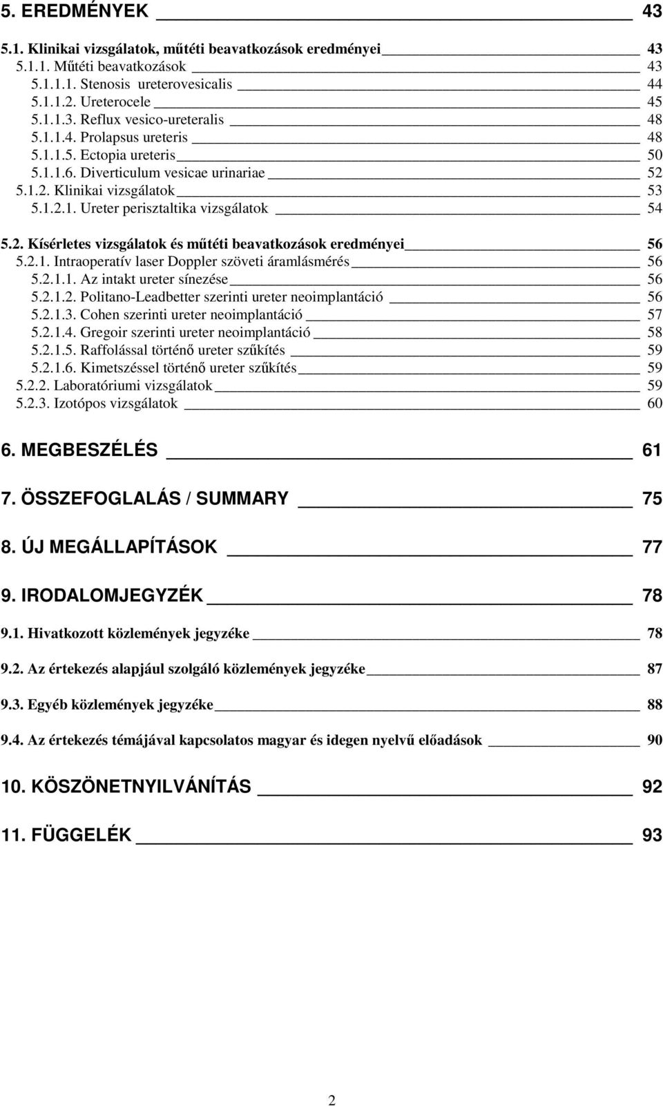 2.1. Intraoperatív laser Doppler szöveti áramlásmérés 56 5.2.1.1. Az intakt ureter sínezése 56 5.2.1.2. Politano-Leadbetter szerinti ureter neoimplantáció 56 5.2.1.3.