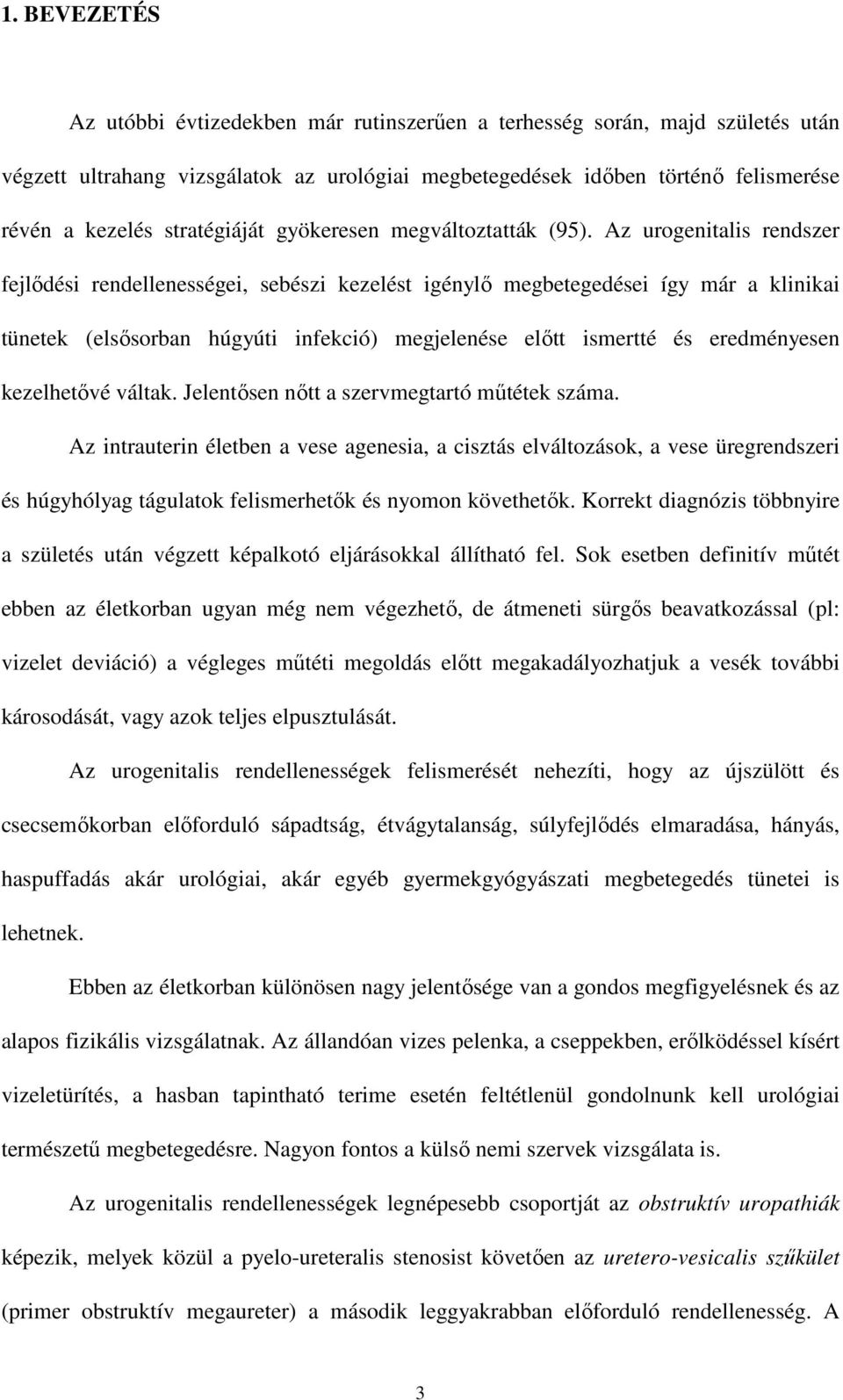 Az urogenitalis rendszer fejlıdési rendellenességei, sebészi kezelést igénylı megbetegedései így már a klinikai tünetek (elsısorban húgyúti infekció) megjelenése elıtt ismertté és eredményesen