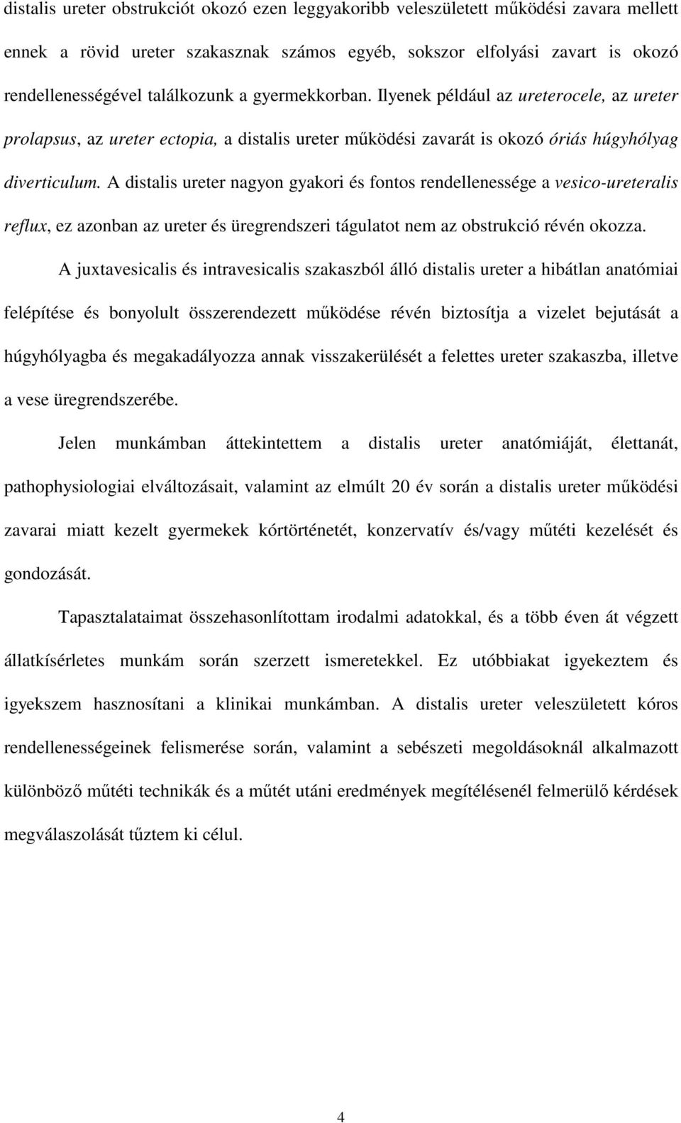 A distalis ureter nagyon gyakori és fontos rendellenessége a vesico-ureteralis reflux, ez azonban az ureter és üregrendszeri tágulatot nem az obstrukció révén okozza.