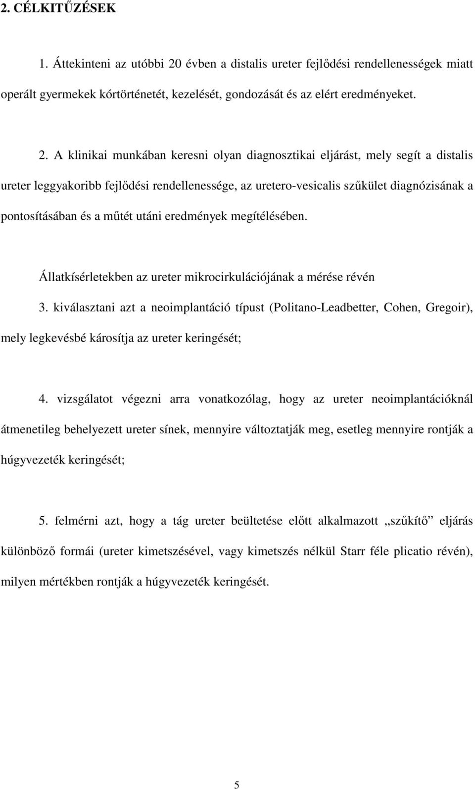 A klinikai munkában keresni olyan diagnosztikai eljárást, mely segít a distalis ureter leggyakoribb fejlıdési rendellenessége, az uretero-vesicalis szőkület diagnózisának a pontosításában és a mőtét