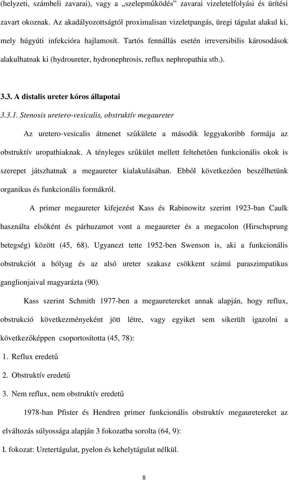 Tartós fennállás esetén irreversibilis károsodások alakulhatnak ki (hydroureter, hydronephrosis, reflux nephropathia stb.). 3.3. A distalis ureter kóros állapotai 3.3.1.