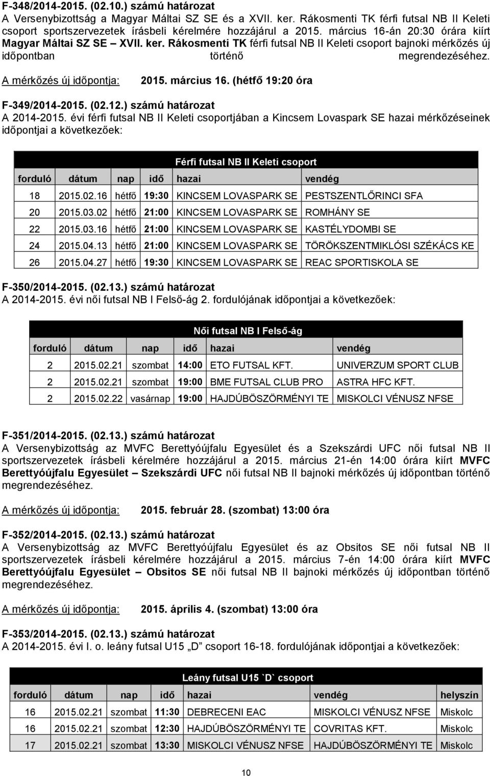 Rákosmenti TK férfi futsal NB II Keleti csoport bajnoki mérkőzés új időpontban történő megrendezéséhez. A mérkőzés új időpontja: 2015. március 16. (hétfő 19:20 óra F-349/2014-2015. (02.12.