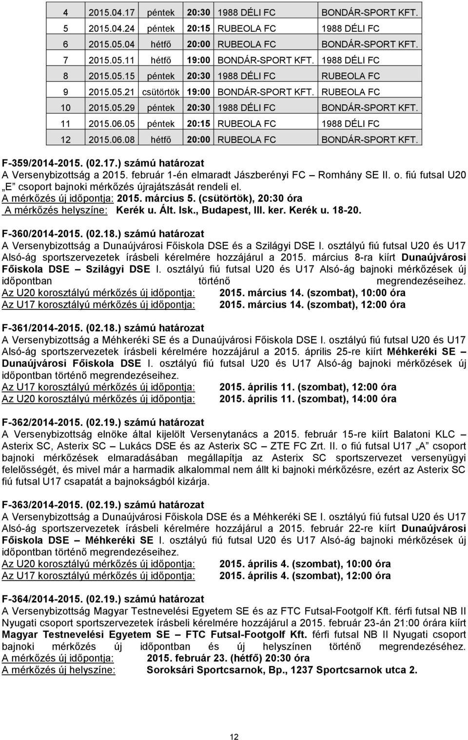 05 péntek 20:15 RUBEOLA FC 1988 DÉLI FC 12 2015.06.08 hétfő 20:00 RUBEOLA FC BONDÁR-SPORT KFT. F-359/2014-2015. (02.17.) számú határozat A Versenybizottság a 2015.