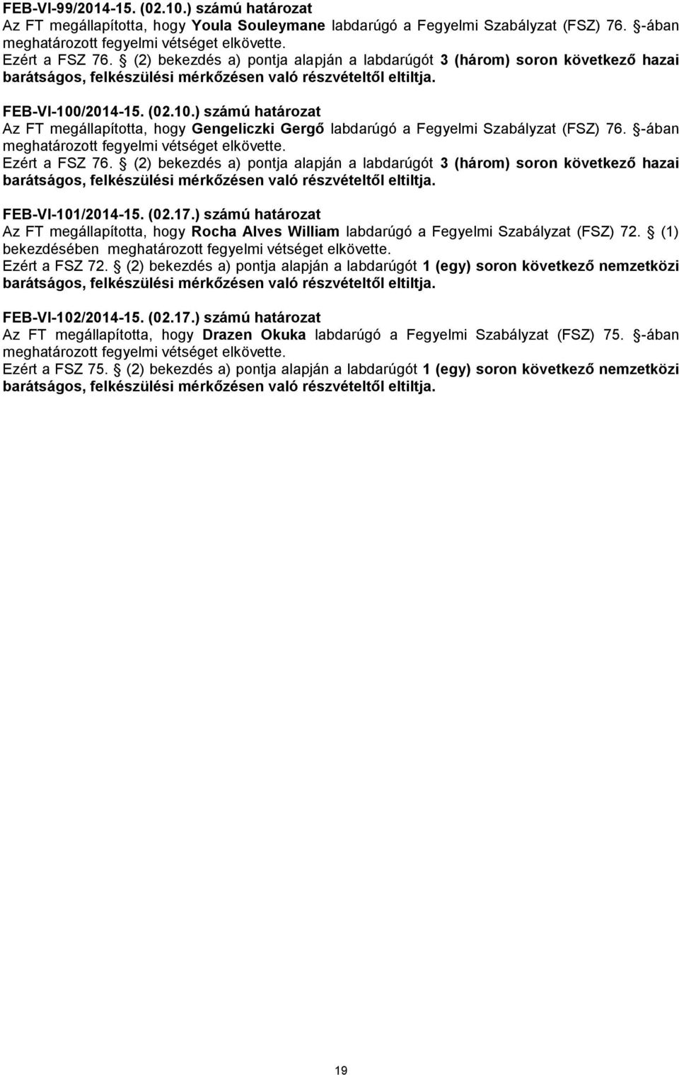 /2014-15. (02.10.) számú határozat Az FT megállapította, hogy Gengeliczki Gergő labdarúgó a Fegyelmi Szabályzat (FSZ) 76. -ában meghatározott fegyelmi vétséget elkövette. Ezért a FSZ 76.