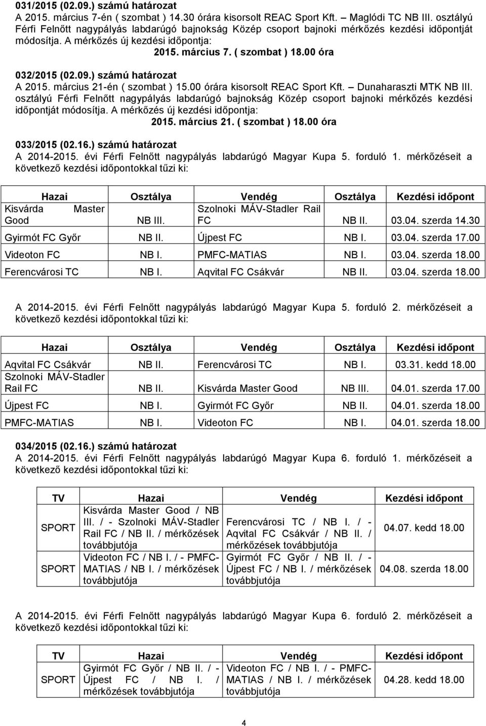 09.) számú határozat A 2015. március 21-én ( szombat ) 15.00 órára kisorsolt REAC Sport Kft. Dunaharaszti MTK NB III.