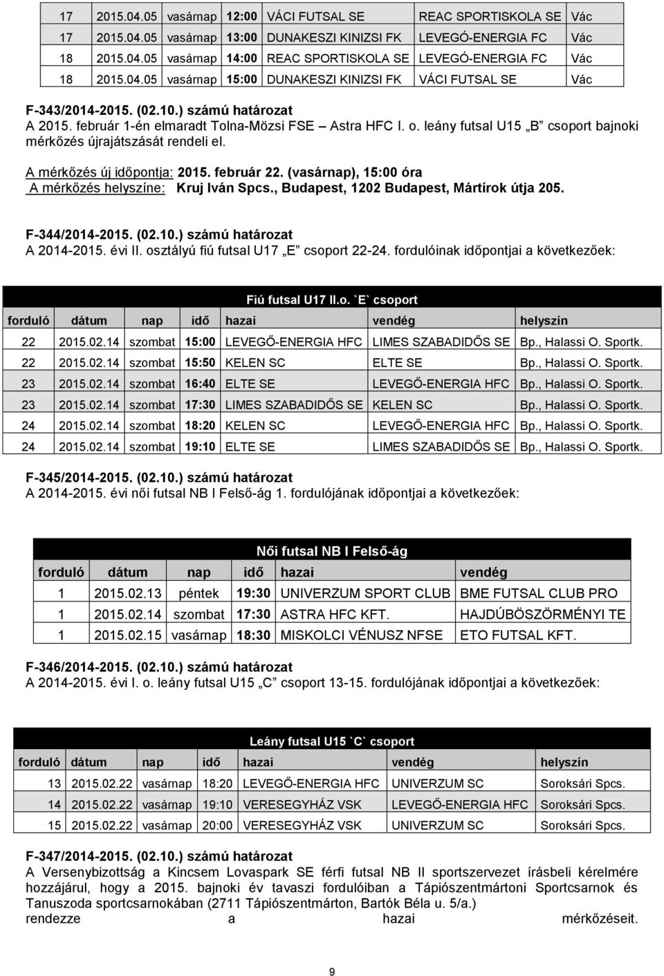 leány futsal U15 B csoport bajnoki mérkőzés újrajátszását rendeli el. A mérkőzés új időpontja: 2015. február 22. (vasárnap), 15:00 óra A mérkőzés helyszíne: Kruj Iván Spcs.