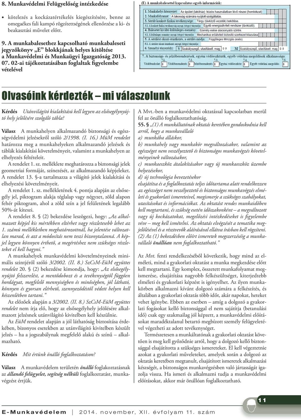02-ai tájékoztatásában foglaltak figyelembe vételével Olvasóink kérdezték mi válaszolunk Kérdés Utánvilágító kialakítású kell legyen az elsősegélynyújtó hely jelölésére szolgáló tábla?