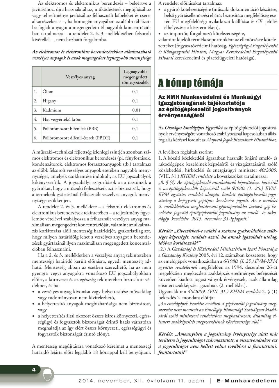 Az elektromos és elektronikus berendezésekben alkalmazható veszélyes anyagok és azok megengedett legnagyobb mennyisége Veszélyes anyag Legnagyobb megengedett tömegszázalék 1. Ólom 0,1 2. Higany 0,1 3.
