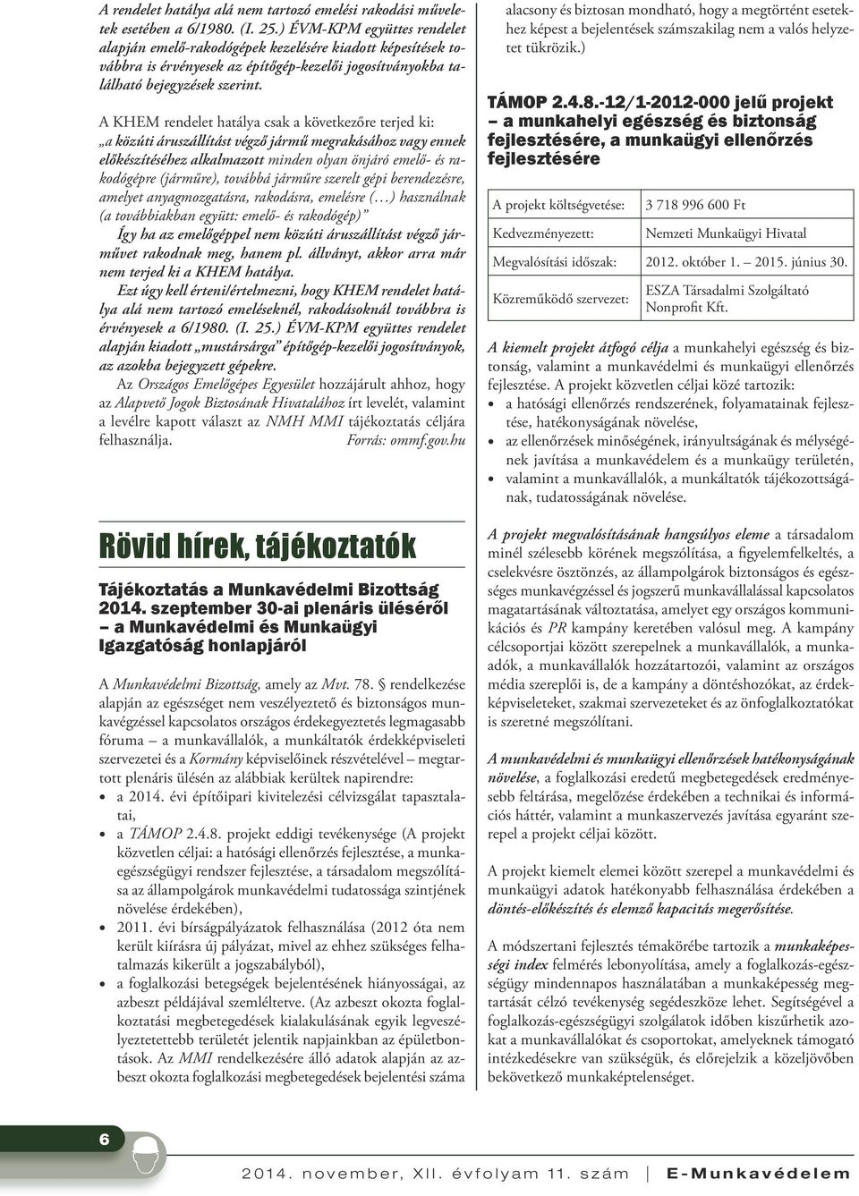 A KHEM rendelet hatálya csak a következőre terjed ki: a közúti áruszállítást végző jármű megrakásához vagy ennek előkészítéséhez alkalmazott minden olyan önjáró emelő- és rakodógépre (járműre),