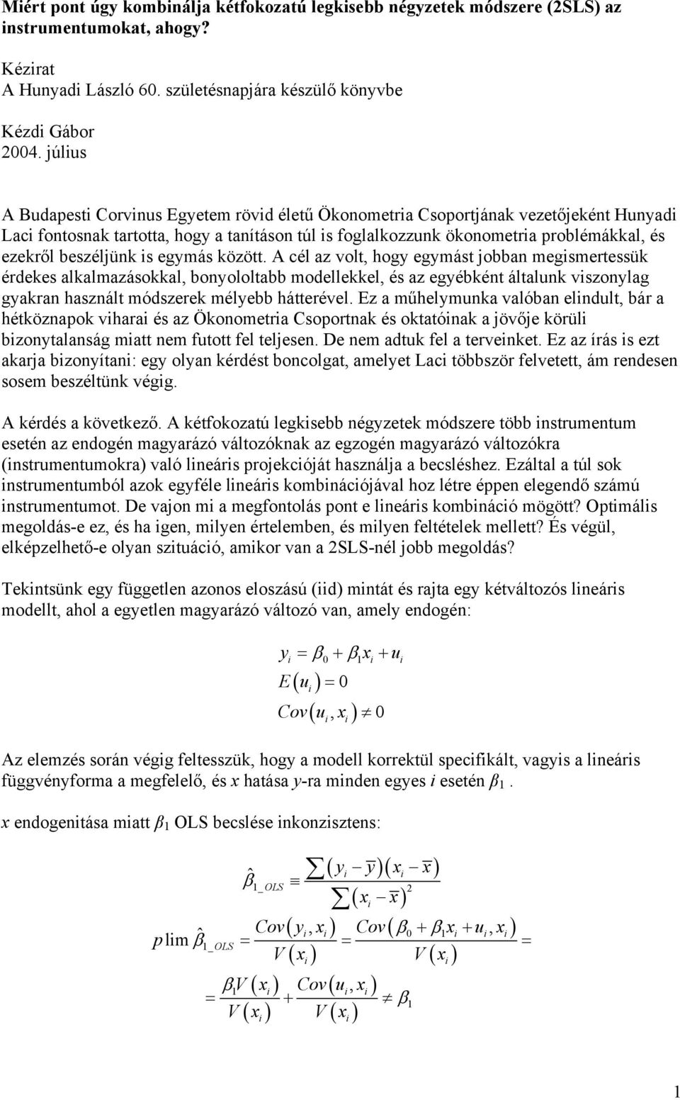 A cél az volt, hogy egymást jobba megsmertessük érdekes alkalmazásokkal, boyololtabb modellekkel, és az egyébkét általuk vszoylag gyakra haszált módszerek mélyebb hátterével.