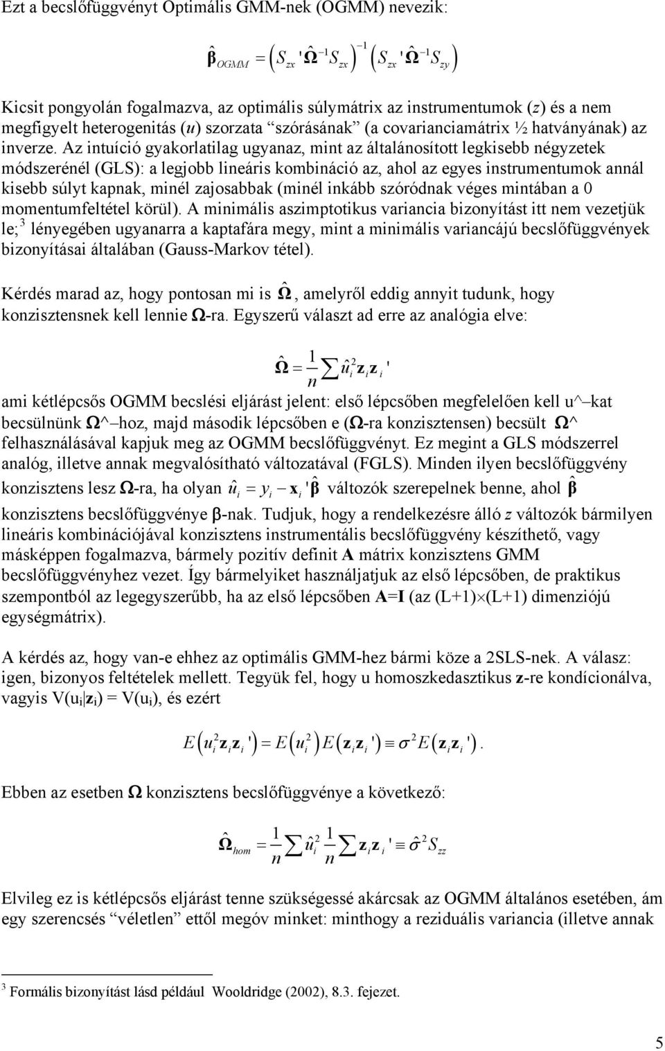 Az tuícó gyakorlatlag ugyaaz, mt az általáosított legksebb égyzetek módszeréél (GLS: a legjobb leárs kombácó az, ahol az egyes strumetumok aál ksebb súlyt kapak, mél zajosabbak (mél kább szóródak