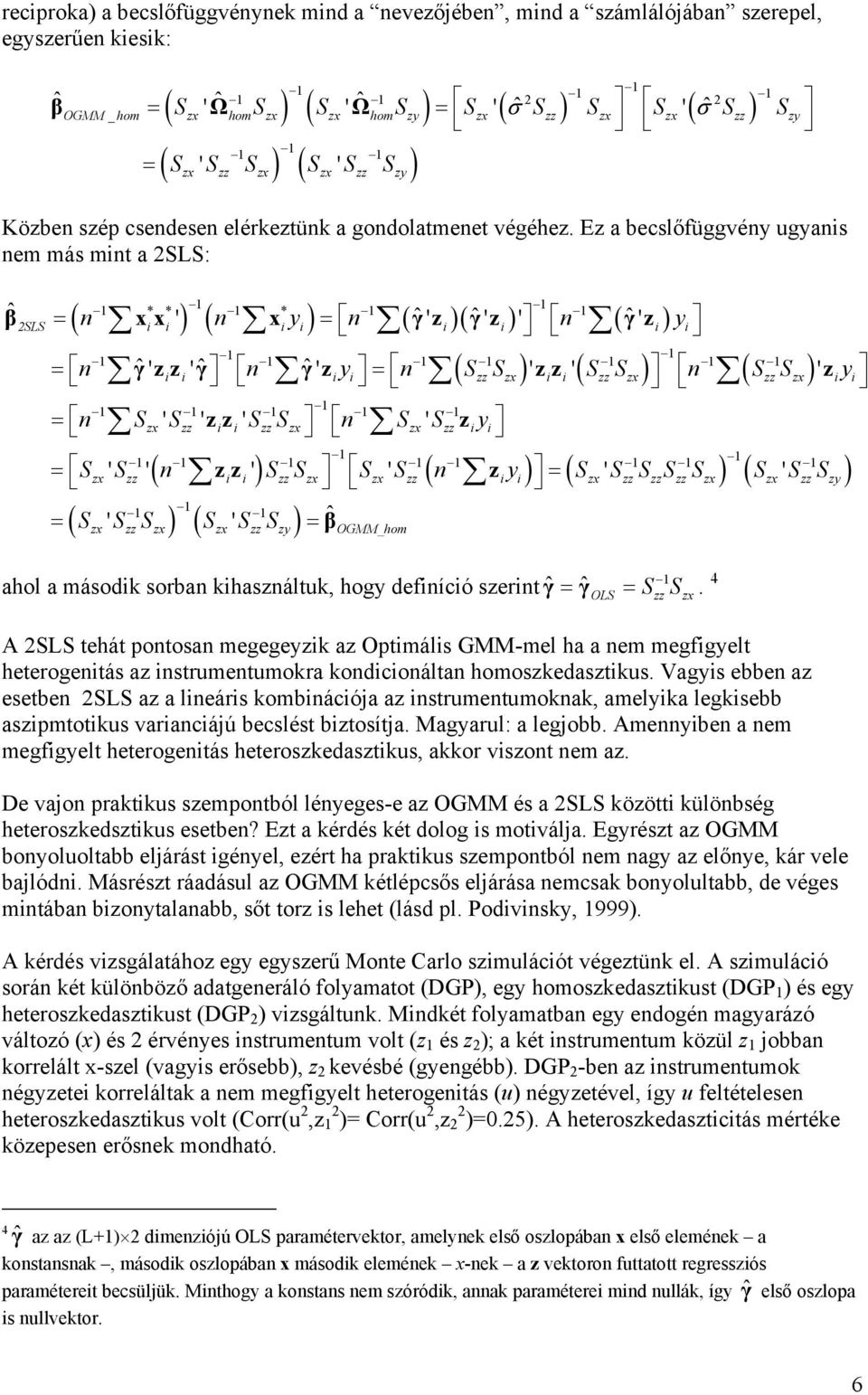 Ez a becslőfüggvéy ugyas em más mt a 2SLS: ( ( y ( ( ( y γ zz γ γ z y ( S S z z ( S S ( S S S Szz zz Szz S S Szz zy ( zz z ( ( ( S ( Szz S S Szz Szy βogmm_hom β 2SLS xx x γ z γ z γ z zz zz zz y z S S