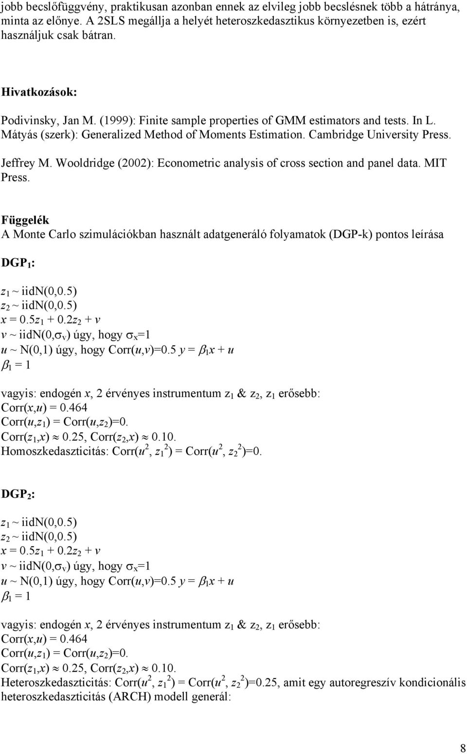 Wooldrdge (2002: Ecoometrc aalyss of cross secto ad pael data. MIT Press. Függelék A Mote Carlo szmulácókba haszált adatgeeráló folyamatok (DGP-k potos leírása DGP : z ~ dn(0,0.5 z 2 ~ dn(0,0.5 x 0.