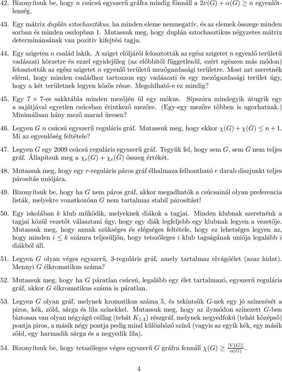 Mutassuk meg, hogy duplán sztochasztikus négyzetes mátrix determinánsának van pozitív kifejtési tagja. 44. Egy szigeten n család lakik.