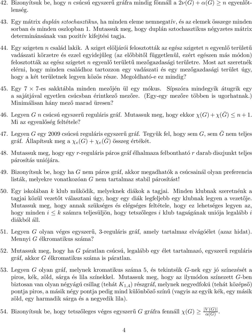 Mutassuk meg, hogy duplán sztochasztikus négyzetes mátrix determinánsának van pozitív kifejtési tagja. 44. Egy szigeten n család lakik.