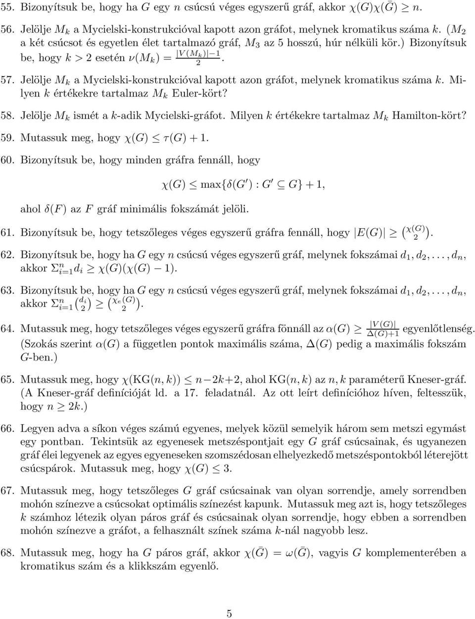 Jelölje M k a Mycielski-konstrukcióval kapott azon gráfot, melynek kromatikus száma k. Milyen k értékekre tartalmaz M k Euler-kört? 58. Jelölje M k ismét a k-adik Mycielski-gráfot.