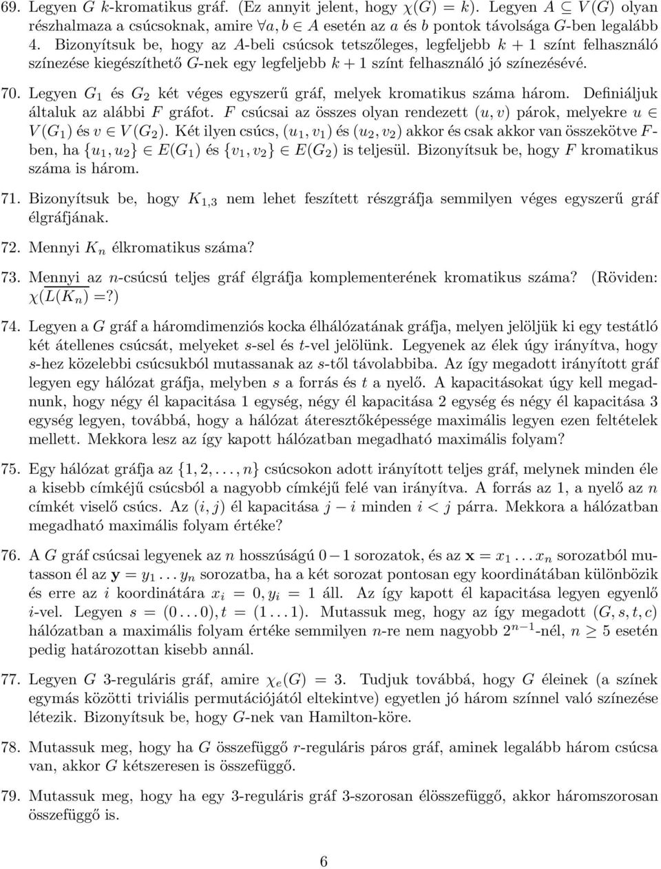 Legyen G 1 és G két véges egyszerű gráf, melyek kromatikus száma három. Definiáljuk általuk az alábbi F gráfot. F csúcsai az összes olyan rendezett (u, v) párok, melyekre u V (G 1 ) és v V (G ).