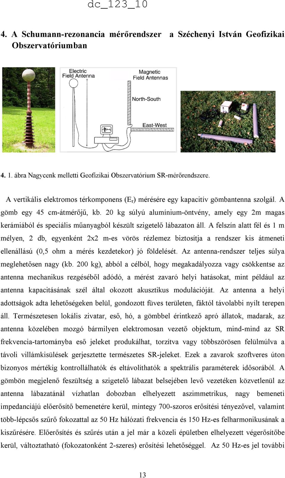 20 kg súlyú alumínium-öntvény, amely egy 2m magas kerámiából és speciális mőanyagból készült szigetelı lábazaton áll.