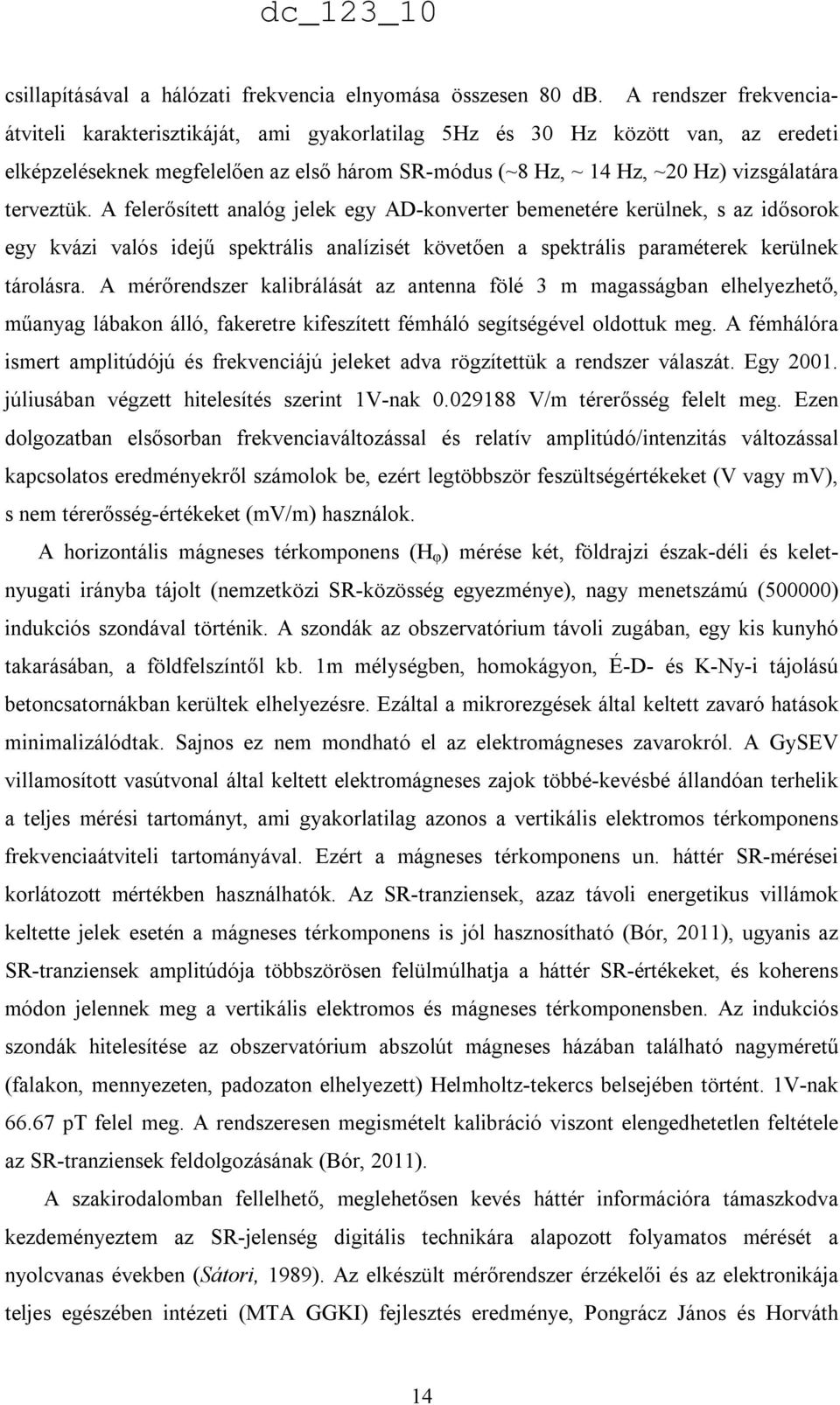 terveztük. A felerısített analóg jelek egy AD-konverter bemenetére kerülnek, s az idısorok egy kvázi valós idejő spektrális analízisét követıen a spektrális paraméterek kerülnek tárolásra.