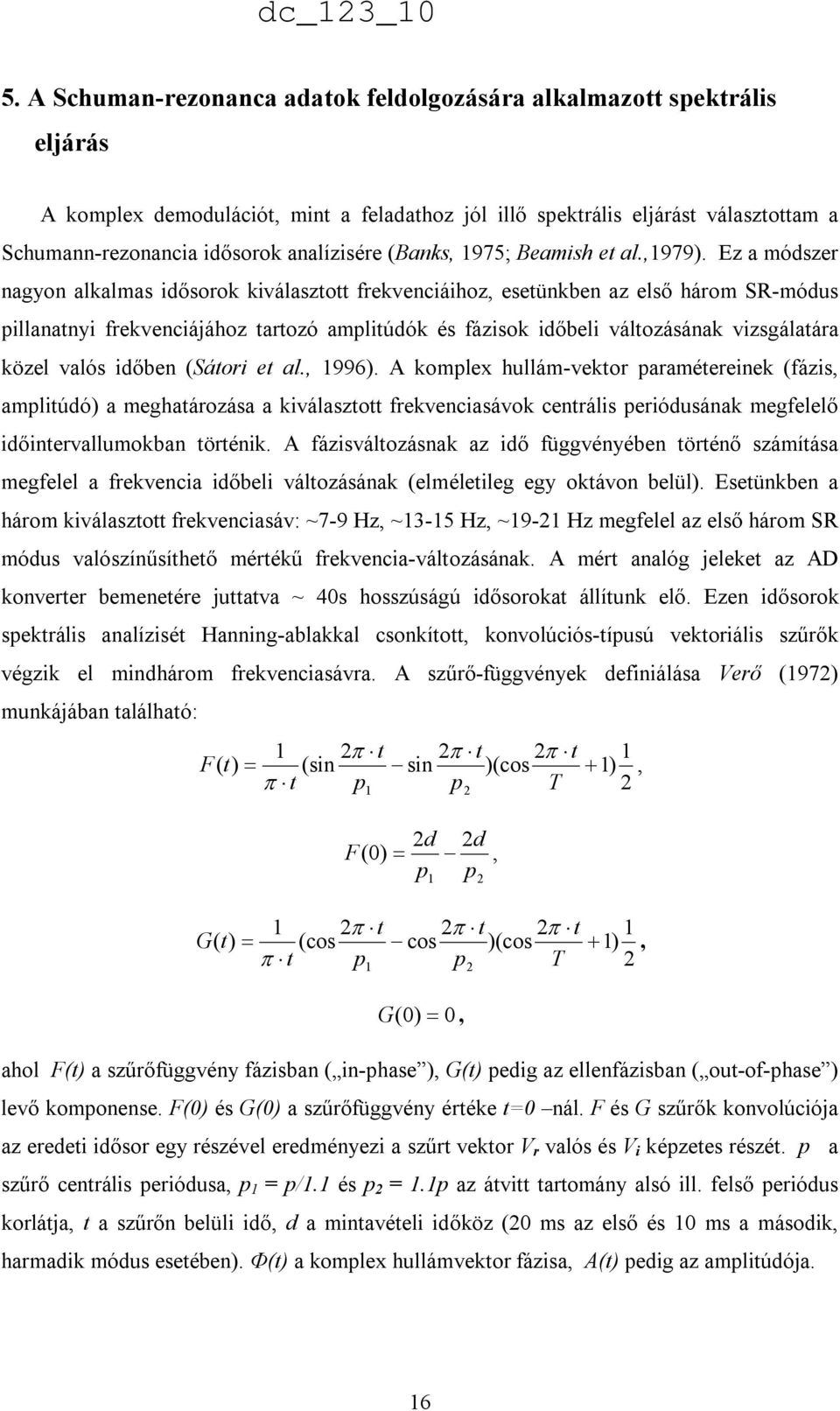 Ez a módszer nagyon alkalmas idısorok kiválasztott frekvenciáihoz, esetünkben az elsı három SR-módus pillanatnyi frekvenciájához tartozó amplitúdók és fázisok idıbeli változásának vizsgálatára közel