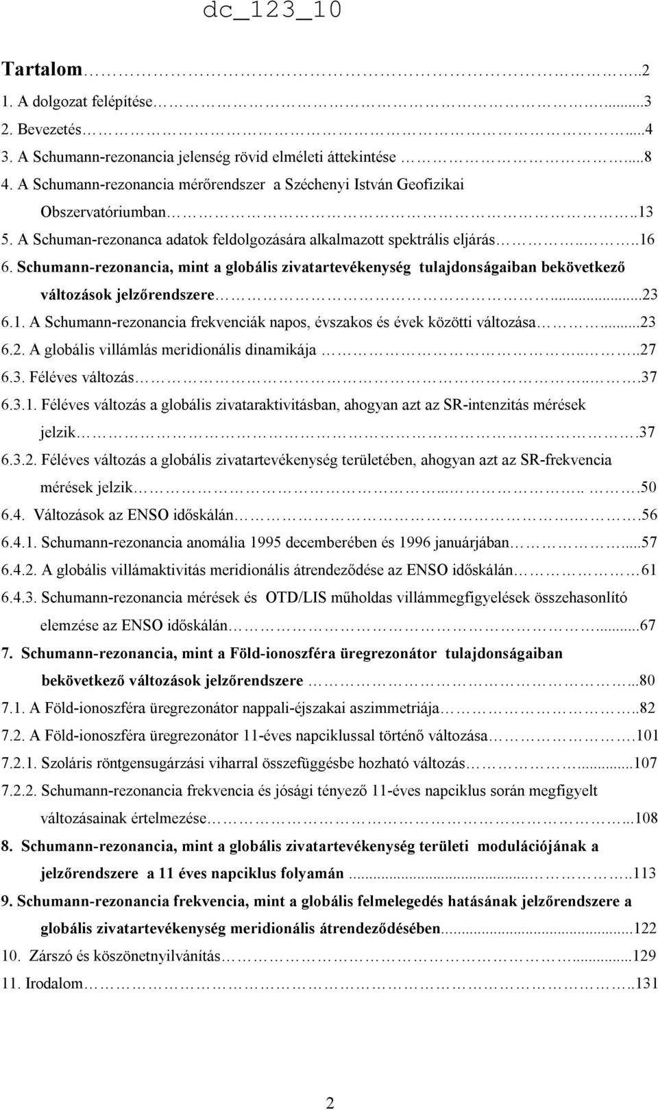 Schumann-rezonancia, mint a globális zivatartevékenység tulajdonságaiban bekövetkezı változások jelzırendszere...23 6.1. A Schumann-rezonancia frekvenciák napos, évszakos és évek közötti változása.