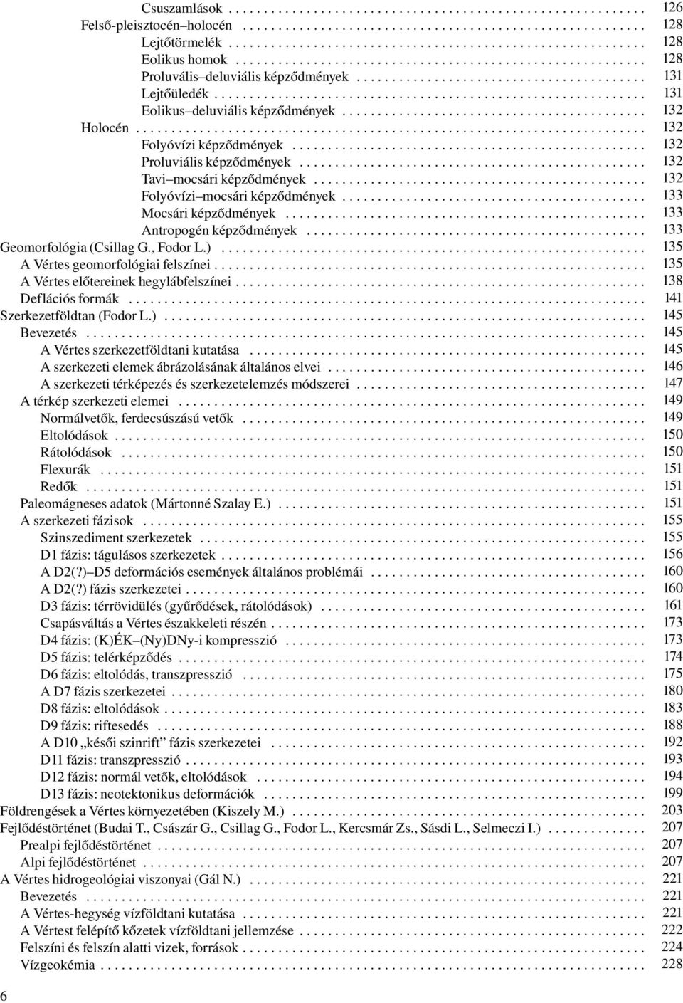 .......................................... Holocén........................................................................ Folyóvízi képződmények.................................................. Proluviális képződmények.