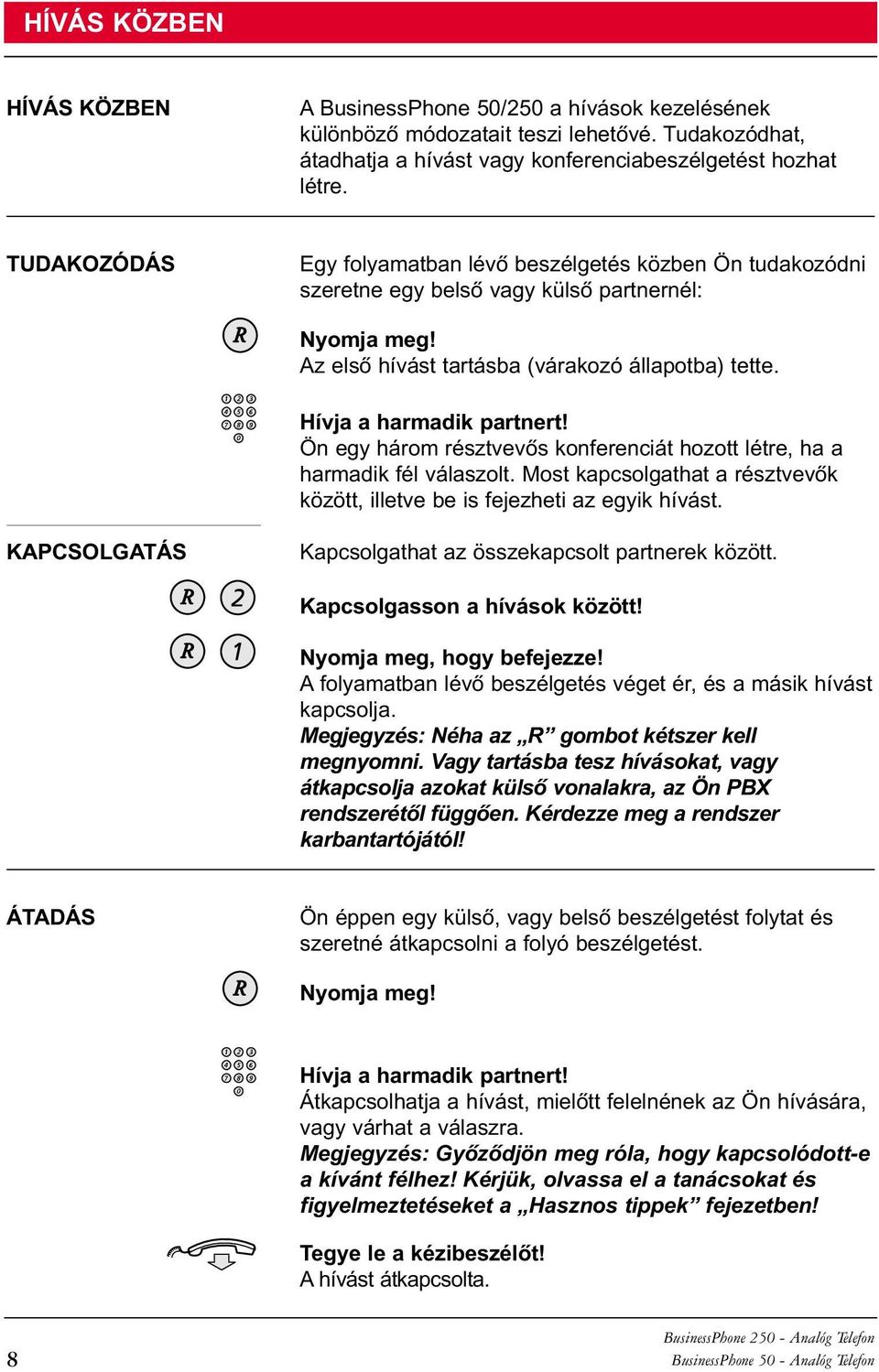 Ön egy három résztvevõs konferenciát hozott létre, ha a harmadik fél válaszolt. Most kapcsolgathat a résztvevõk között, illetve be is fejezheti az egyik hívást.