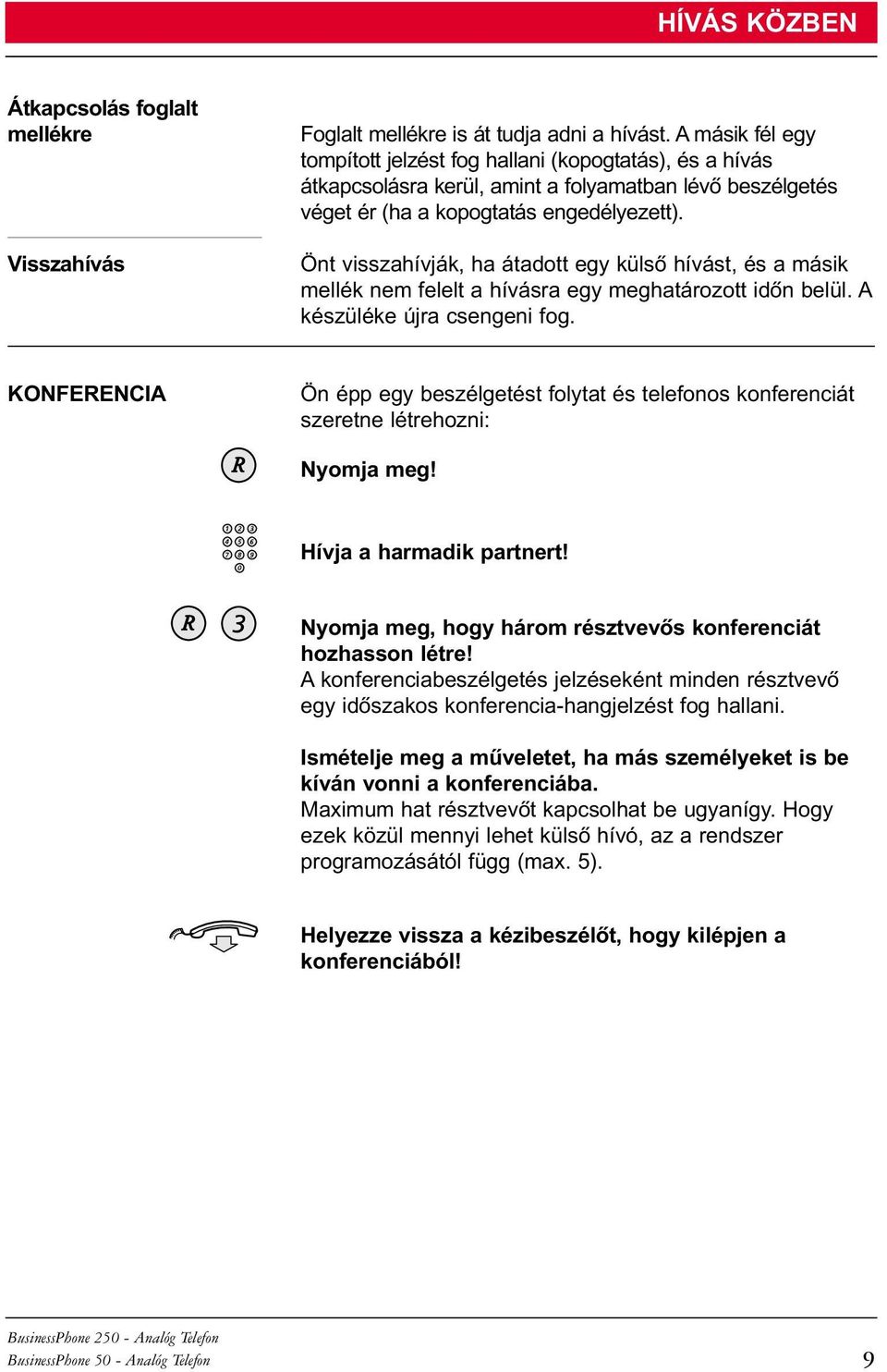 Önt visszahívják, ha átadott egy külsõ hívást, és a másik mellék nem felelt a hívásra egy meghatározott idõn belül. A készüléke újra csengeni fog.