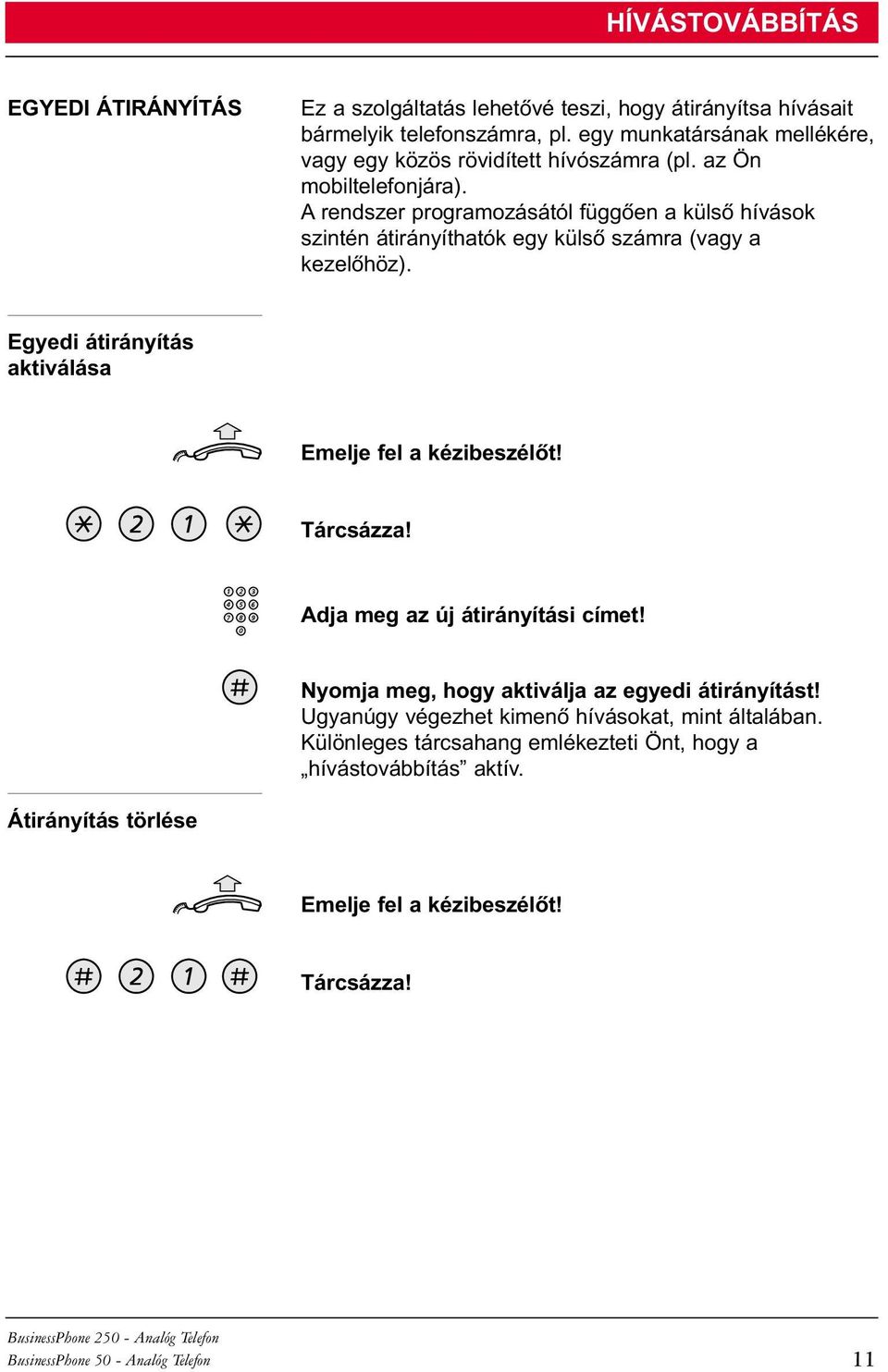 A rendszer programozásától függõen a külsõ hívások szintén átirányíthatók egy külsõ számra (vagy a kezelõhöz). Egyedi átirányítás aktiválása Tárcsázza!