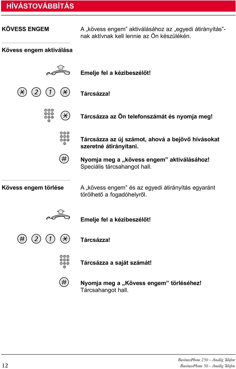 Tárcsázza az új számot, ahová a bejövõ hívásokat szeretné átirányítani. Nyomja meg a kövess engem aktiválásához!