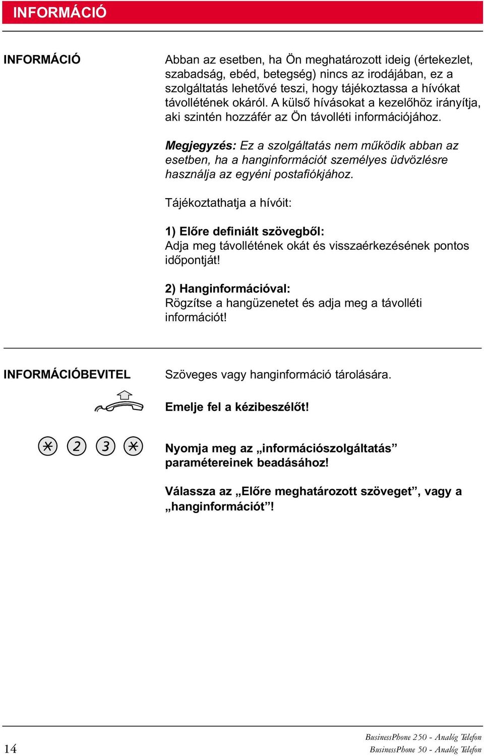 Megjegyzés: Ez a szolgáltatás nem mûködik abban az esetben, ha a hanginformációt személyes üdvözlésre használja az egyéni postafiókjához.