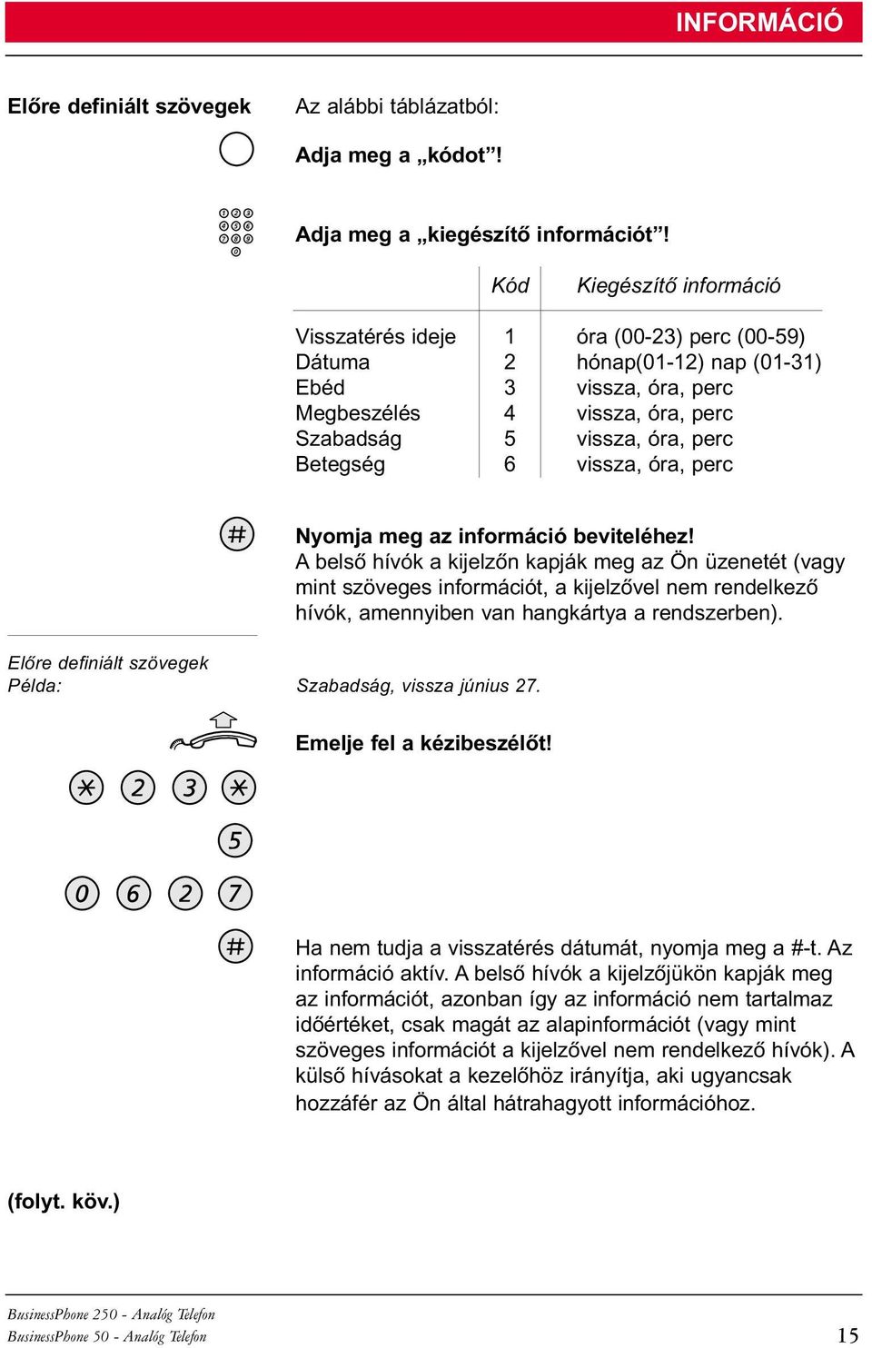 Betegség 6 vissza, óra, perc Elõre definiált szövegek Példa: Szabadság, vissza június 27. Nyomja meg az információ beviteléhez!