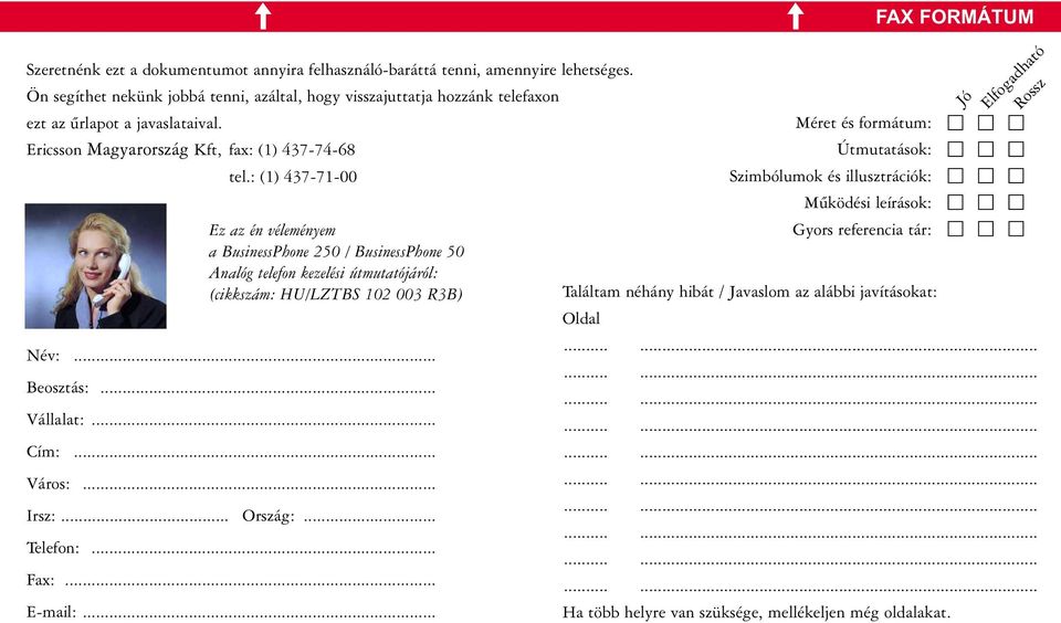 : (1) 437-71-00 Ez az én véleményem a BusinessPhone 250 / BusinessPhone 50 Analóg telefon kezelési útmutatójáról: (cikkszám: HU/LZTBS 102 003 R3B) Név:... Beosztás:... Vállalat:... Cím:... Város:.