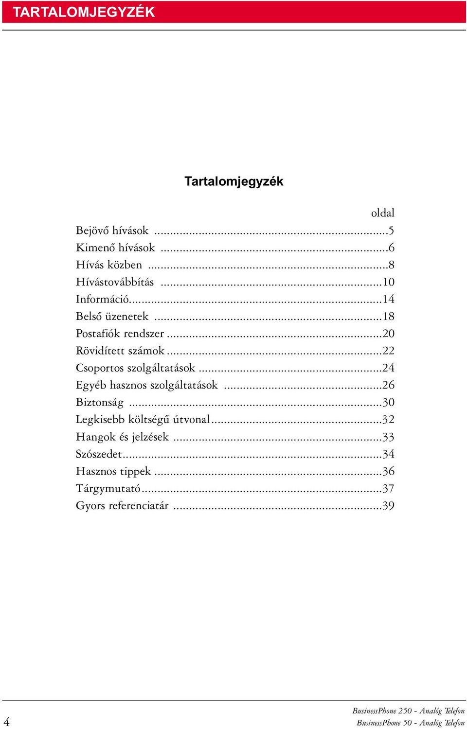 ..22 Csoportos szolgáltatások...24 Egyéb hasznos szolgáltatások...26 Biztonság.