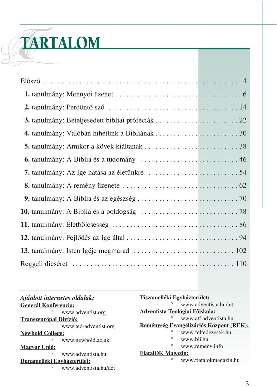 tanulmány: A Biblia és a tudomány........................... 46 7. tanulmány: Az Ige hatása az életünkre......................... 54 8. tanulmány: A remény üzenete................................ 62 9.