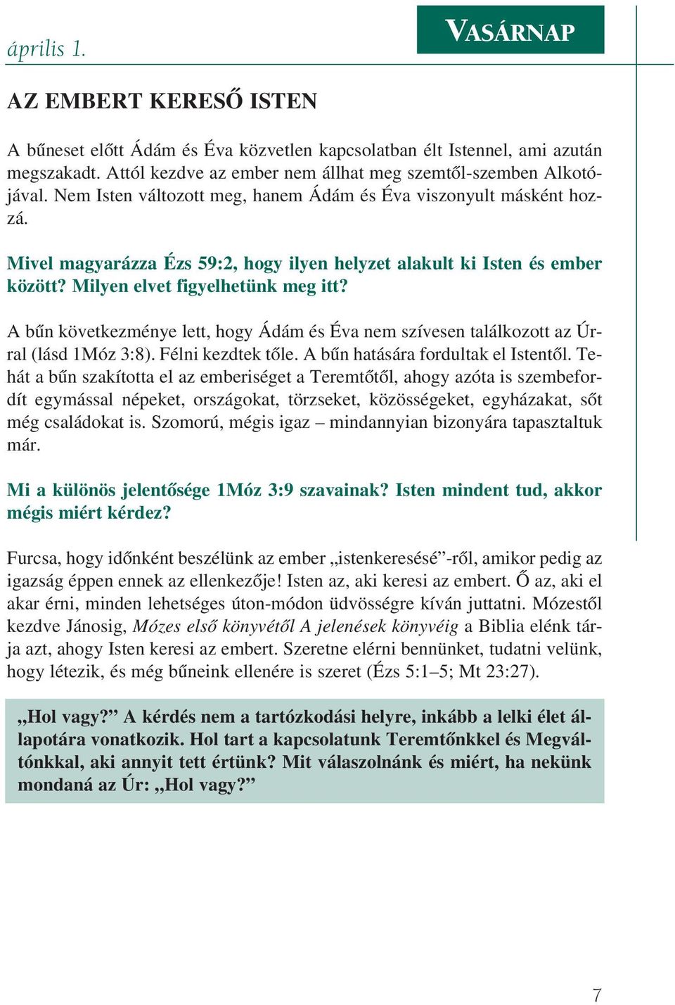 A bûn következménye lett, hogy Ádám és Éva nem szívesen találkozott az Úrral (lásd 1Móz 3:8). Félni kezdtek tõle. A bûn hatására fordultak el Istentõl.