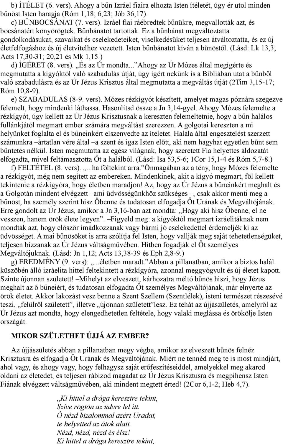 Isten bűnbánatot kíván a bűnöstől. (Lásd: Lk 13,3; Acts 17,30-31; 20,21 és Mk 1,15.) d) ÍGÉRET (8. vers). És az Úr mondta.