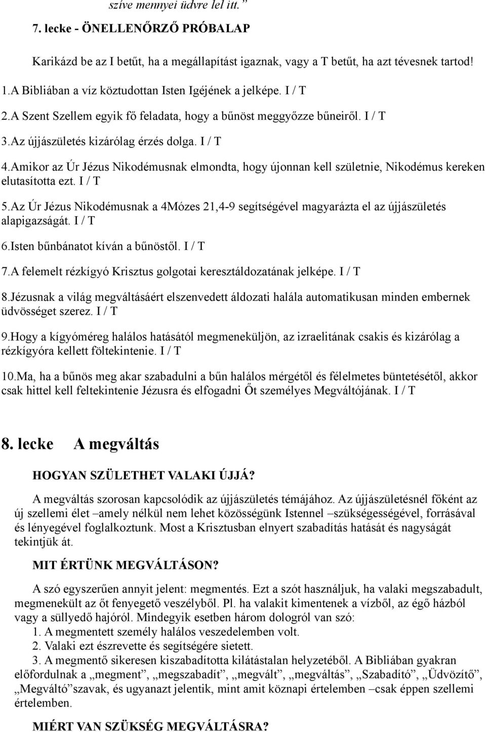 Amikor az Úr Jézus Nikodémusnak elmondta, hogy újonnan kell születnie, Nikodémus kereken elutasította ezt. I / T 5.